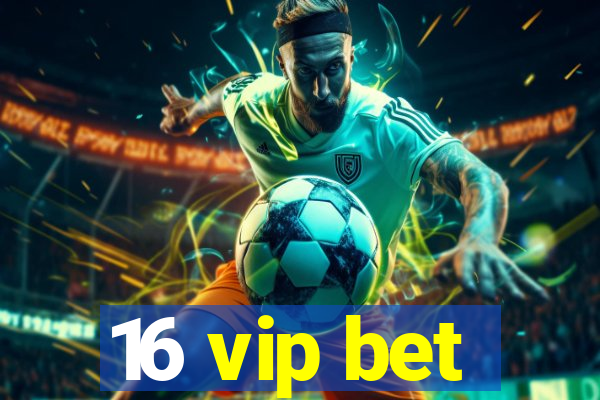 16 vip bet